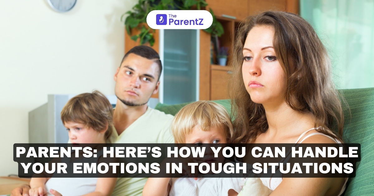 Parents: Here’s How You Can Handle Your Emotions In Tough Situations